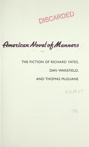 The new American novel of manners : the fiction of Richard Yates, Dan Wakefield, Thomas McGuane /