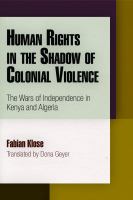 Human Rights in the Shadow of Colonial Violence : The Wars of Independence in Kenya and Algeria.