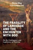 The fragility of language and the encounter with God : on the contingency and legitimacy of doctrine /
