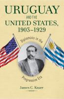 Uruguay and the United States, 1903-1929 : diplomacy in the Progressive Era /