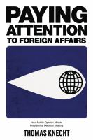 Paying attention to foreign affairs : how public opinion affects presidential decision making /