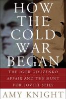 How the cold war began : the Igor Gouzenko affair and the hunt for Soviet spies /