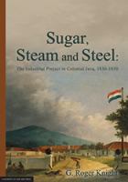 Sugar, steam and steel the industrial project in colonial Java, 1830-1885 /