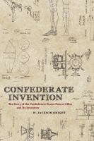Confederate invention : the story of the Confederate States Patent Office and its inventors /