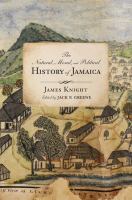 The natural, moral, and political history of Jamaica and the territories thereon depending : from the first discovery of the island by Christopher Columbus, to the year 1746 /