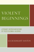 Violent beginnings literary representations of postcolonial Algeria /