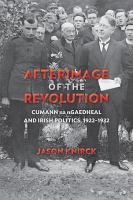 Afterimage of the revolution Cumann na nGaedheal and Irish politics, 1922-1932 /