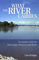 What the river carries encounters with the Mississippi, Missouri, and Platte /