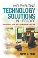 Implementing technology solutions in libraries techniques, tools, and tips from the trenches /
