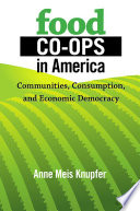 Food co-ops in America communities, consumption, and economic democracy /