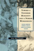 Toward a tenderer humanity and a nobler womanhood : African American women's clubs in turn-of-the-century Chicago /