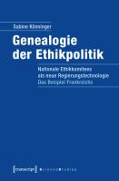 Genealogie der Ethikpolitik nationale Ethikkomitees als neue Regierungstechnologie : das Beispiel Frankreichs /