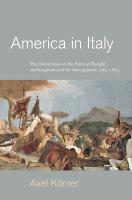 America in Italy : the United States in the political thought and imagination of the Risorgimento, 1763-1865 /