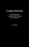 Coalition defection : the dissolution of Arab anti-Israeli coalitions in war and peace /