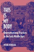 This is my body : representational practices in the early Middle Ages /