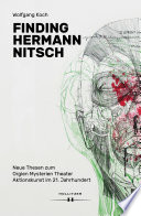 Finding Hermann Nitsch : Neue Thesen zum Orgien Mysterien Theater. Aktionskunst im 21. Jahrhundert.