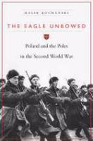 The Eagle Unbowed : Poland and the Poles in the Second World War.