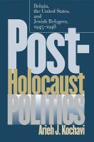 Post-Holocaust politics : Britain, the United States & Jewish refugees, 1945-1948 /