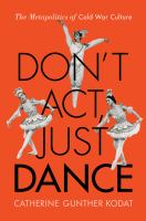 Don't act, just dance : the metapolitics of cold war culture /