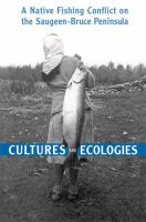 Cultures and Ecologies : A Native Fishing Conflict on the Saugeen-Bruce Peninsula.