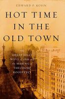 Hot Time in the Old Town : The Great Heat Wave of 1896 and the Making of Theodore Roosevelt.