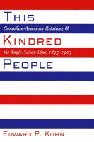 This Kindred People : Canadian-American Relations and the Anglo-Saxon Idea, 1895-1903.