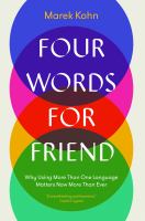 Four words for friends : why using more than one language matters now more than ever /