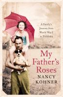 My father's roses : a family's journey from World War I to Treblinka /