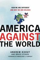 America against the world : how we are different and why we are disliked /