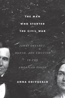 The man who started the Civil War : James Chesnut, honor, and emotion in the American South /