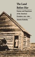 The land before her : fantasy and experience of the American frontiers, 1630-1860 /