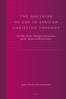 The Doctrine of God in African Christian Thought : The Holy Trinity, Theological Hermeneutics and the African Intellectual Culture.