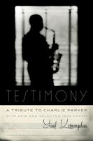 Testimony, a tribute to Charlie Parker : with new and selected jazz poems /