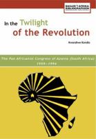 In the Twilight of the Revolution : The Pan Africanist Congress of Azania (South Africa) 1959-1994.