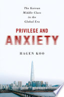 Privilege and Anxiety : the Korean Middle Class in the Global Era.