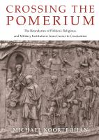 Crossing the pomerium : the boundaries of political, religious, and military institutions from Caesar to Constantine /