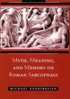 Myth, meaning, and memory on Roman sarcophagi /