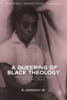 A Queering of Black Theology : James Baldwin's Blues Project and Gospel Prose.