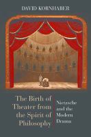 The birth of theater from the spirit of philosophy : Nietzsche and the modern drama /