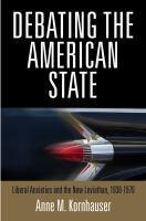 Debating the American state : liberal anxieties and the new leviathan, 1930-1970 /