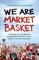 We are Market Basket the story of the unlikely grassroots movement that saved a beloved business /