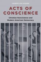 Acts of conscience : Christian nonviolence and modern American democracy /
