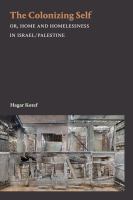 The colonizing self : or, home and homelessness in Israel/Palestine /