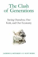 The Clash of Generations : Saving Ourselves, Our Kids, and Our Economy.