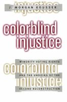 Colorblind injustice minority voting rights and the undoing of the Second Reconstruction /