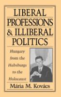 Liberal professions and illiberal politics : Hungary from the Habsburgs to the Holocaust /