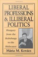 Liberal Professions and Illiberal Politics : Hungary from the Habsburgs to the Holocaust.