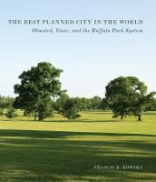 The best planned city in the world : Olmsted, Vaux, and the Buffalo park system /