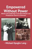 Empowered without power : women and leadership in the Basel Mission and Presbyterian Church in Cameroon /