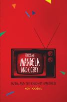 Starring Mandela and Cosby : Media and the End(s) of Apartheid.